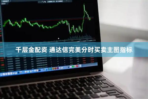 千层金配资 通达信完美分时买卖主图指标